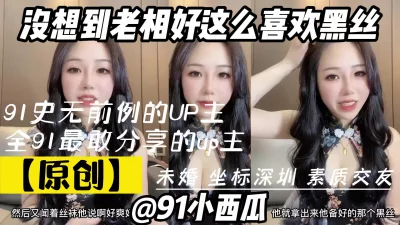 【原创】91小西瓜将情色大胆融入生活的单身up主，喜欢黑丝的老相好