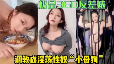 极品36D反差婊！被调教成淫荡“小母狗”【完整版78分钟已上传下面】