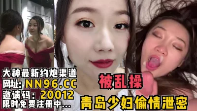 青岛少妇偷情被泄密！被人胡乱的狂操【完整版30分钟已上传到简阶】