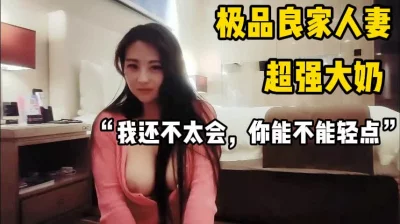 超强大奶人妻！“我还不太会，你轻点”（完整版78分钟已上传简届免费看