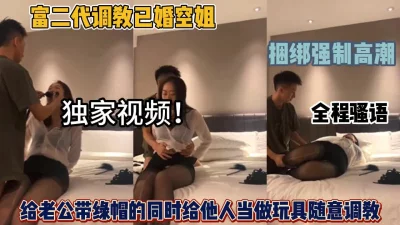 独家视频！富二代调教已婚空姐，捆绑强制高潮（女主可约看简阶）